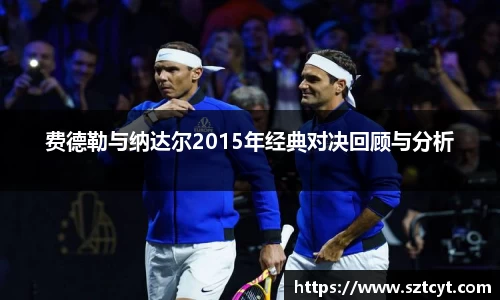 费德勒与纳达尔2015年经典对决回顾与分析