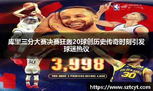 库里三分大赛决赛狂轰20球创历史传奇时刻引发球迷热议