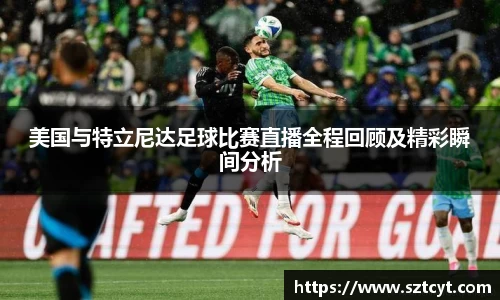 美国与特立尼达足球比赛直播全程回顾及精彩瞬间分析