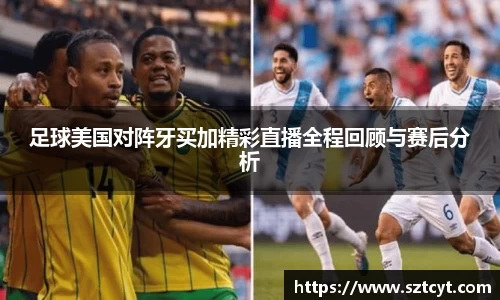 足球美国对阵牙买加精彩直播全程回顾与赛后分析
