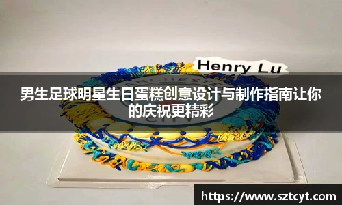 男生足球明星生日蛋糕创意设计与制作指南让你的庆祝更精彩