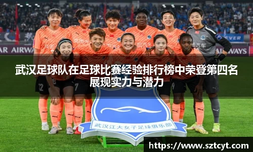 武汉足球队在足球比赛经验排行榜中荣登第四名展现实力与潜力